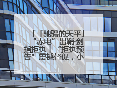「驰骋的天平」“赤电”出鞘·剑指拒执︱“拒执预告”震撼督促，小心“执行”变“执刑”