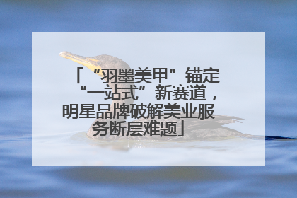 “羽墨美甲”锚定“一站式”新赛道，明星品牌破解美业服务断层难题
