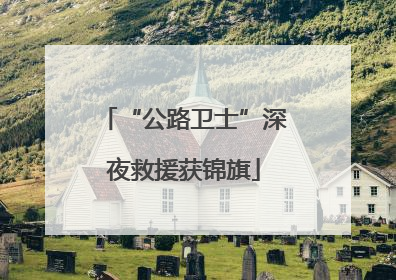“公路卫士”深夜救援获锦旗