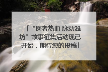 “医者热血 脉动潍坊”故事征集活动现已开始，期待您的投稿