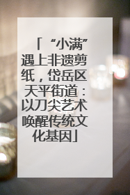 “小满”遇上非遗剪纸，岱岳区天平街道：以刀尖艺术唤醒传统文化基因