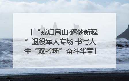 “戎归禺山·逐梦新程”退役军人专场 书写人生“双考场”奋斗华章