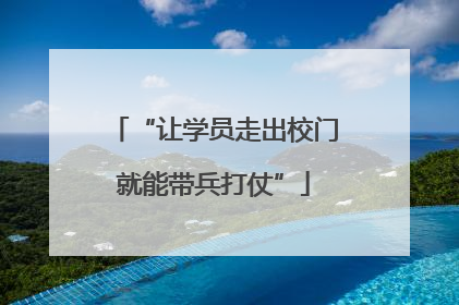 “让学员走出校门就能带兵打仗”