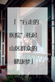“行走的医院”托起山区群众的健康梦