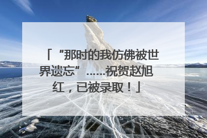 “那时的我仿佛被世界遗忘”……祝贺赵旭红，已被录取！