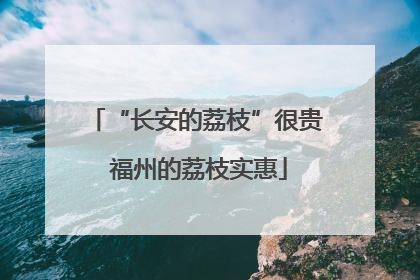 “长安的荔枝”很贵 福州的荔枝实惠