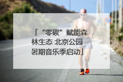 “零碳”赋能森林生态 北京公园暑期音乐季启动