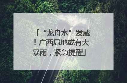 “龙舟水”发威！广西局地或有大暴雨，紧急提醒