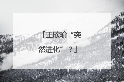 王欣瑜“突然进化”？