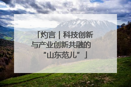 灼言｜科技创新与产业创新共融的“山东范儿”
