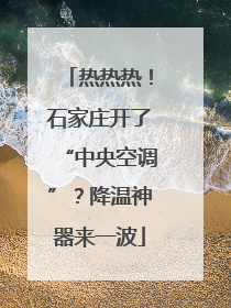 热热热！石家庄开了“中央空调”？降温神器来一波