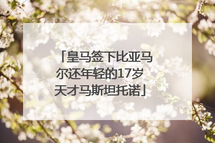 皇马签下比亚马尔还年轻的17岁天才马斯坦托诺