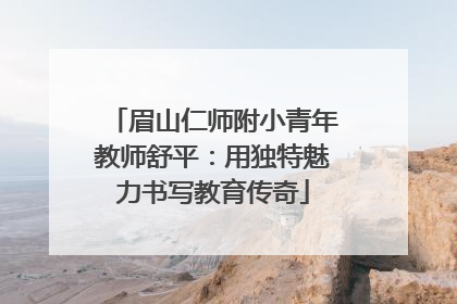 眉山仁师附小青年教师舒平：用独特魅力书写教育传奇