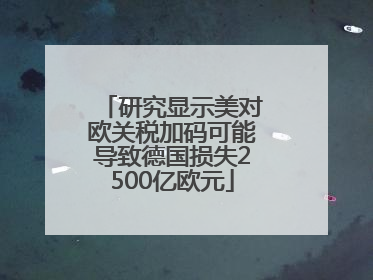研究显示美对欧关税加码可能导致德国损失2500亿欧元
