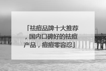 祛痘品牌十大推荐，国内口碑好的祛痘产品，痘痘零容忍