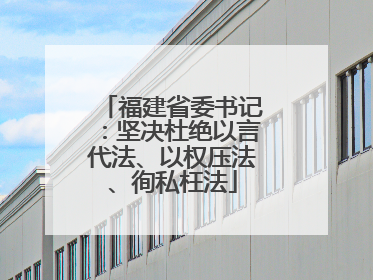 福建省委书记：坚决杜绝以言代法、以权压法、徇私枉法