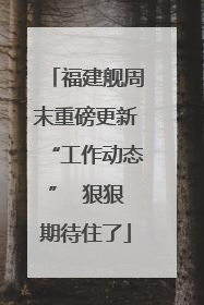 福建舰周末重磅更新“工作动态”  狠狠期待住了