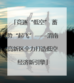 竞逐“低空” 蓄势“起飞”——渭南高新区全力打造低空经济新引擎