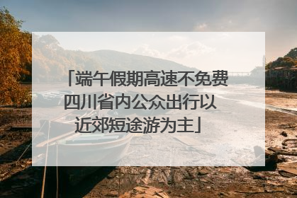 端午假期高速不免费 四川省内公众出行以近郊短途游为主