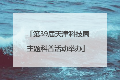 第39届天津科技周主题科普活动举办