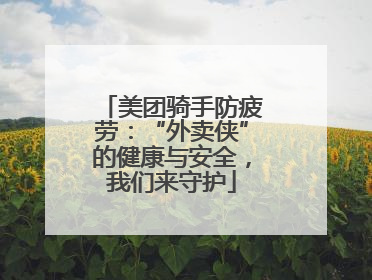 美团骑手防疲劳：“外卖侠”的健康与安全，我们来守护