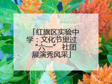 红旗区实验中学：文化节里过“六一” 社团展演秀风采