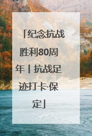 纪念抗战胜利80周年丨抗战足迹打卡·保定