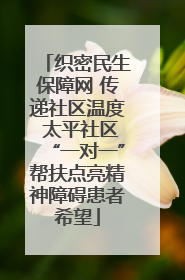 织密民生保障网 传递社区温度 太平社区“一对一”帮扶点亮精神障碍患者希望