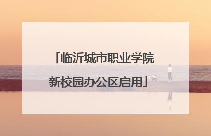 临沂城市职业学院新校园办公区启用