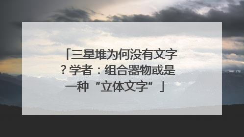三星堆为何没有文字？学者：组合器物或是一种“立体文字”