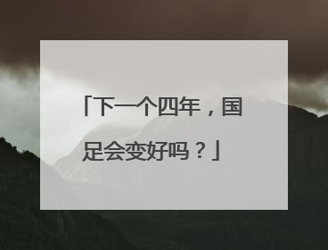 下一个四年，国足会变好吗？