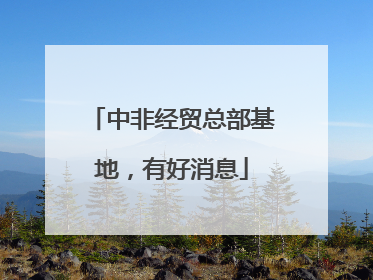 中非经贸总部基地，有好消息