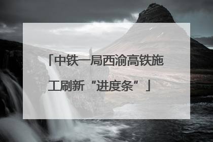 中铁一局西渝高铁施工刷新“进度条”