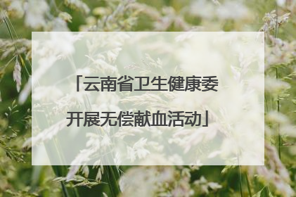 云南省卫生健康委开展无偿献血活动