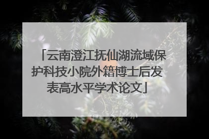 云南澄江抚仙湖流域保护科技小院外籍博士后发表高水平学术论文