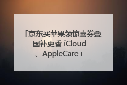 京东买苹果领惊喜券叠国补更香 iCloud、AppleCare+服务限时低至85折