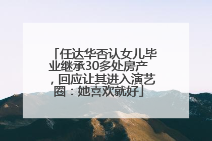 任达华否认女儿毕业继承30多处房产，回应让其进入演艺圈：她喜欢就好