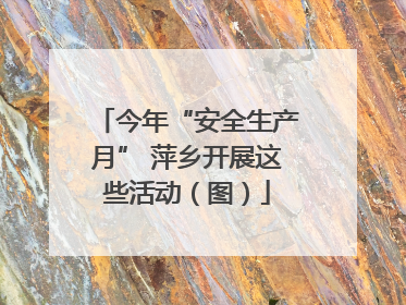 今年“安全生产月” 萍乡开展这些活动（图）