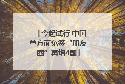 今起试行 中国单方面免签“朋友圈”再增4国