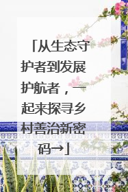 从生态守护者到发展护航者，一起来探寻乡村善治新密码→