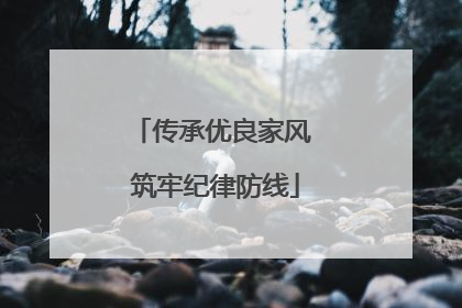 传承优良家风 筑牢纪律防线