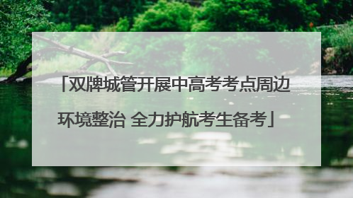 双牌城管开展中高考考点周边环境整治 全力护航考生备考