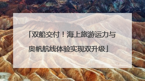 双船交付！海上旅游运力与奥帆航线体验实现双升级