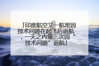 印度航空又一航班因技术问题在起飞后返航，一天之内第三次因“技术问题”返航