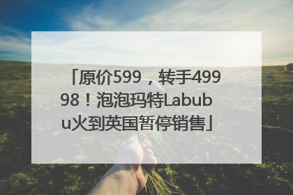 原价599，转手49998！泡泡玛特Labubu火到英国暂停销售