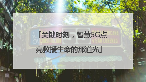 关键时刻，智慧5G点亮救援生命的那道光