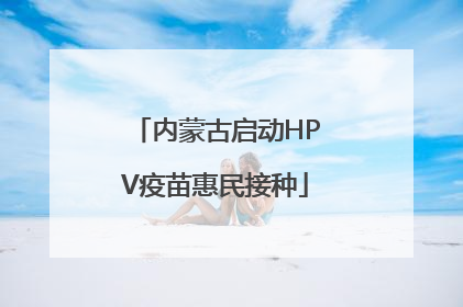 内蒙古启动HPV疫苗惠民接种