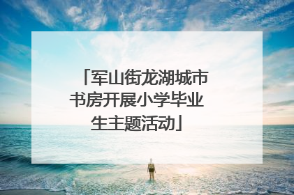 军山街龙湖城市书房开展小学毕业生主题活动