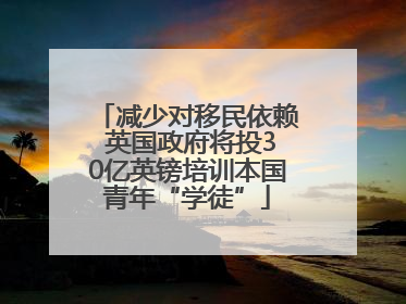 减少对移民依赖 英国政府将投30亿英镑培训本国青年“学徒”