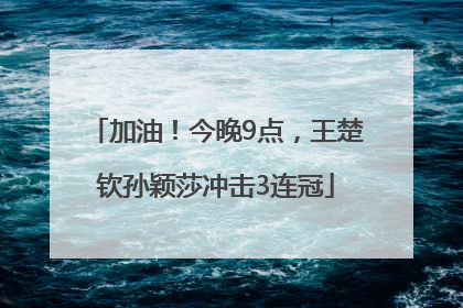 加油！今晚9点，王楚钦孙颖莎冲击3连冠